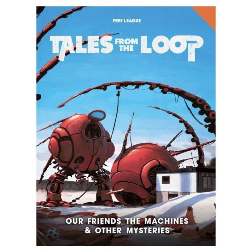 Free league publishing Tales from The Loop (80s Era): Our Friends the Machines &amp; Other Mysteries